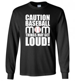 $23.95 – Caution Baseball Mom Things May Get Loud Funny Softball Long Sleeve T-Shirt