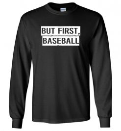 $23.95 – But First Baseball T-Shirts Funny Baseball Gift Long Sleeve T-Shirt