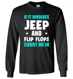 $23.95 – If It Involves Jeep And Flip Flops Count Me In T-Shirt Funny Jeep Lovers Gift Long Sleeve T-Shirt