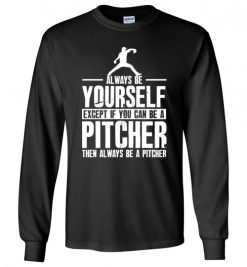 $23.95 – Baseball Shirt Pitcher- Always Be Yourself Funny Baseball Long Sleeve T-Shirt