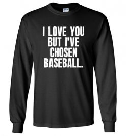 $23.95 – I Love You But I've Chosen Baseball Funny Long Sleeve T-Shirt