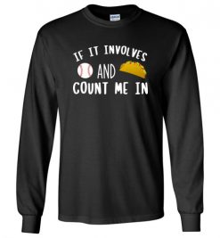 $23.95 – If It involves Baseball and Tacos, Count Me In Funny Baseball Long Sleeve T-Shirt