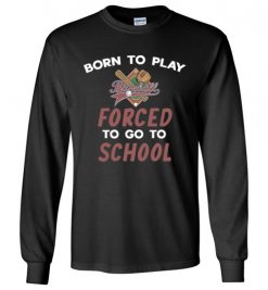 $23.95 – Born To Play Baseball Force To Go To School Funny Baseball Long Sleeve T-Shirt