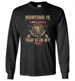 $23.95 – Hunting is not a blood, sport it is a sport, that is in my blood t-shirts for hunters Long Sleeve T-Shirt