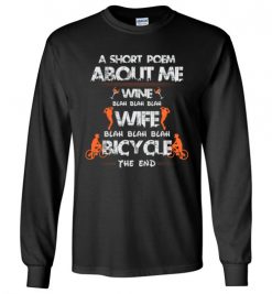 $23.95 – A Short Poem About Me Wine Wife Bicycle Funny Cyclist Wife Long Sleeve T-Shirt