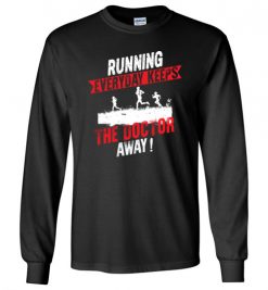 $23.95 – Running Every Day Keeps The Doctor Away Funny Runners Long Sleeve T-Shirt