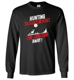 $23.95 – Hunting Every Day Keeps The Doctor Away Funny Hunting Long Sleeve T-Shirt