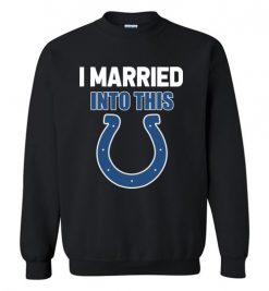 $29.95 – I Married Into This Indianapolis Colts Funny Football NFL Sweatshirt