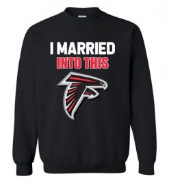 $29.95 – I Married Into This Atlanta Falcons Funny Football NFL Sweatshirt