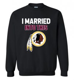 $29.95 – I Married Into This Washington Redskins Funny Football NFL Sweatshirt