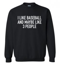 $29.95 – I Like Baseball and Maybe Like 3 People T-Shirts Baseball Gift Sweatshirt