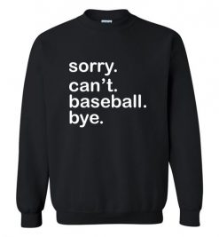 $29.95 – Funny Baseball T-Shirts Saying Sorry Can't Baseball Bye Sweatshirt