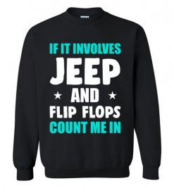 $29.95 – If It Involves Jeep And Flip Flops Count Me In T-Shirt Funny Jeep Lovers Gift Sweatshirt