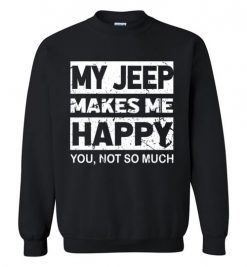 $29.95 – My Jeep Makes Me Happy, You Not So Much T-Shirts Funny Jeep Lovers Gift Sweatshirt