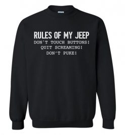 $29.95 – Rules Of My Jeep: Don't Touch Buttons, Quit Screaming, Don't Puke Funny Sweatshirt