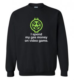 $29.95 – I Spend My Gas Money on Video game T-Shirts EV Funny Gift Sweatshirt