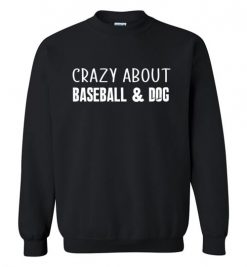 $29.95 – Crazy About Baseball and Dog Quote T-Shirts Gift for Dog Lovers Sweatshirt