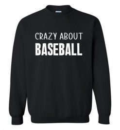 $29.95 – Crazy About Baseball Quote T-Shirts Gift for Baseball Lovers Sweatshirt