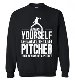 $29.95 – Baseball Shirt Pitcher- Always Be Yourself Funny Baseball Sweatshirt