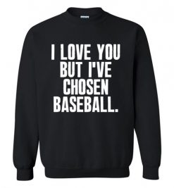 $29.95 – I Love You But I've Chosen Baseball Funny Sweatshirt