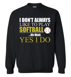 $29.95 – I Don't Always like to play softball, Oh wait yes I do funny baseball Sweatshirt