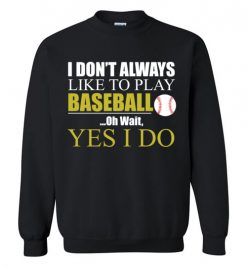 $29.95 – I Don't Always like to play Baseball, Oh wait yes I do funny baseball Sweatshirt