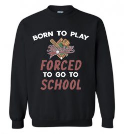 $29.95 – Born To Play Baseball Force To Go To School Funny Baseball Sweatshirt