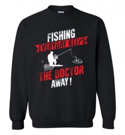 $29.95 – Fishing Every Day Keeps The Doctor Away Funny Fishing Sweatshirt