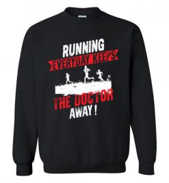 $29.95 – Running Every Day Keeps The Doctor Away Funny Runners Sweatshirt