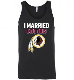 $24.95 – I Married Into This Washington Redskins Funny Football NFL Unisex Tank