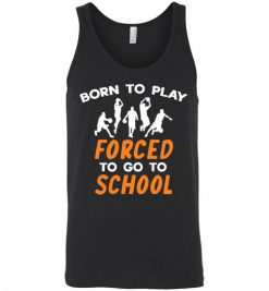 $24.95 – Born To Play Basketball Force To Go To School Funny Basketball Unisex Tank