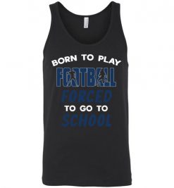 $24.95 – Born To Play Football Force To Go To School Funny Football Unisex Tank