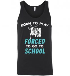 $24.95 – Born To Play Badminton Force To Go To School Funny Badminton Unisex tank