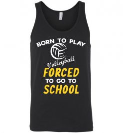 $24.95 – Born To Play Volleyball Force To Go To School Funny Volleyball Unisex Tank