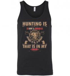 $24.95 – Hunting is not a blood, sport it is a sport, that is in my blood t-shirts for hunters Unisex Tank