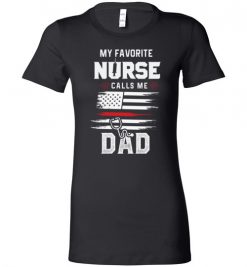 $19.95 – Funny Nurse Dad Graphic Quote T-Shirts saying My Favorite Nurse Calls Me Dad Lady T-Shirt