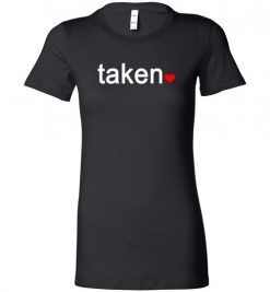 $19.95 – IN LOVE AND TAKEN T-SHIRTs Great valentines Day Gift Lady T-Shirt