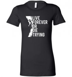 $19.95 – Cliffs Climbing Inspiration Quote T-Shirts Live Forever Or Die Trying Lady T-Shirt