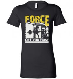 $19.95 – Force Lift You Must T-Shirts gift for Gymers Lady T-Shirt