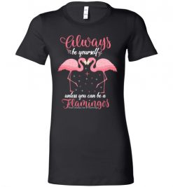 $19.95 – Pink Flamingo Always Be Yourself Funny Lady T-Shirt