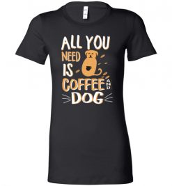 $19.95 – All you need is coffee and Dog funny T-shirts for Dogs lovers Lady T-Shirt