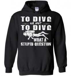 $32.95 – To Dive or Not to Dive What A Stupid Question Funny Diving Hoodie