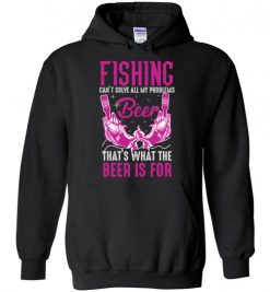 $32.95 – Fishing Can't Solves All My Problems, That's What The Beer Is For Hoodie