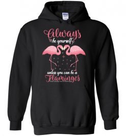 $32.95 – Pink Flamingo Always Be Yourself Funny Hoodie