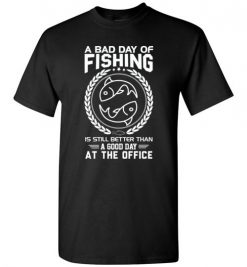 $18.95 – Fishing Funny Sarcasm Quotes T-Shirts A Bad Day Of Fishing Better Than Good Day At The Office T-Shirt