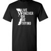 $18.95 – Cliffs Climbing Inspiration Quote T-Shirts Live Forever Or Die Trying T-Shirt