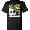 $18.95 – Force Lift You Must T-Shirts gift for Gymers T-Shirt