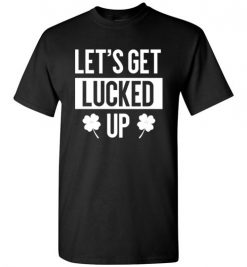 $18.95 – Let's Get Lucked Up Funny Drinking St Patricks Day Shirts Women T-Shirt