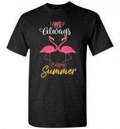 $18.95 – Flamingo We always enjoy summer funny T-Shirt