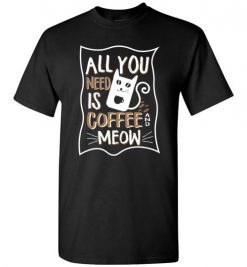 $18.95 – All you need is coffee and meow funny T-shirts for cat lovers T-Shirt